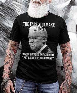 Joe Biden The Face You Make When Russia Invaded Country That Launders Your Money Shirt 2 Joe Biden The Face You Make When Russia Invaded Country That Launders Your Money Shirt 3