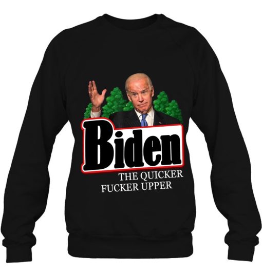 Joe Biden The Quicker Fucker Upper Funny Sweatshirt
