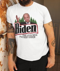 Joe Biden The Quicker Fucker Upper Shirt Joe Biden The Quicker Fucker Upper Shirt