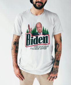 Joe Biden The Quicker Fucker Upper Shirt