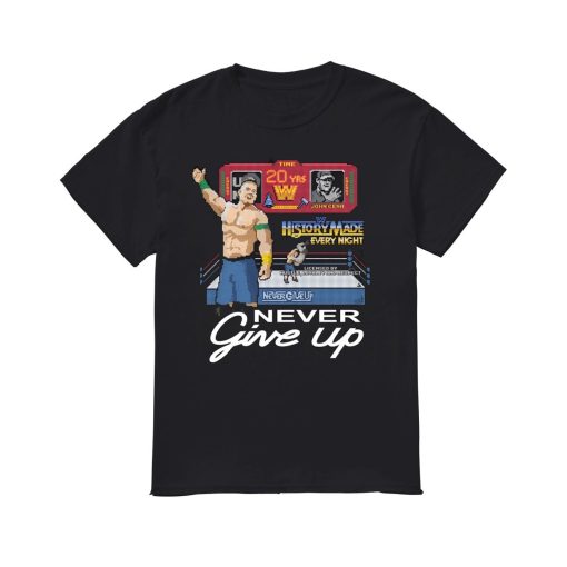 John Cena History Made Every Night Never Give Up Shirt