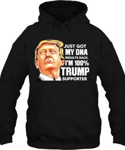Just Got My Dna Results Back I’m 100 Trump Supporter Hoodie
