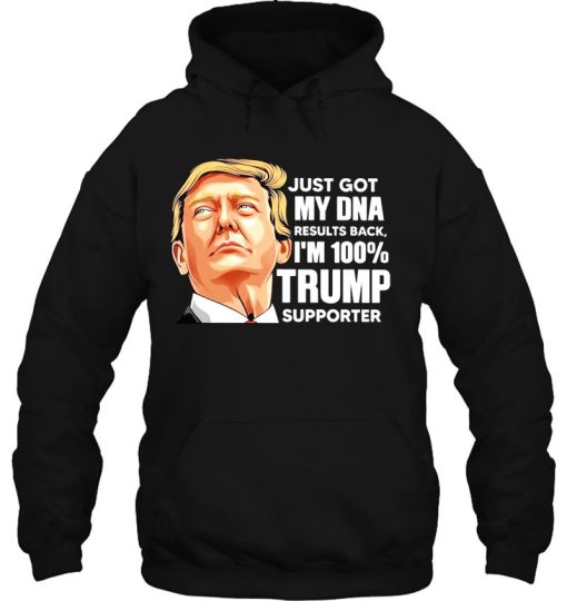 Just Got My Dna Results Back I’m 100 Trump Supporter Hoodie