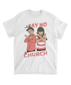 Just Say No To Church T- Shirt