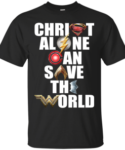 Justice League – Christ Alone Can Save The World Shirt, Hoodie