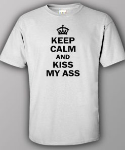 Keep calm and kiss my ass - T-shirt 4 Keep calm and kiss my ass T shirt 5