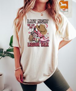 Last Night We Let The Liquor Talk Shirt Country Music