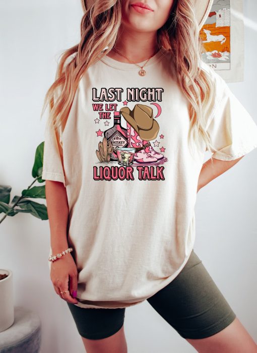 Last Night We Let The Liquor Talk Shirt Country Music