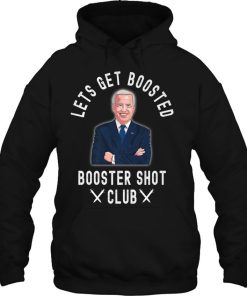 Lets Get Boosted Funny Cool Booster Shot Club Biden 2021 Hoodie Tee