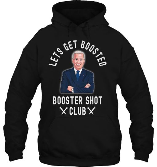 Lets Get Boosted Funny Cool Booster Shot Club Biden 2021 Hoodie Tee