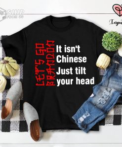 Let’s Go Brandon Brandin It Isn’t Chinese Just Tilt Your Head Quote T-Shirt