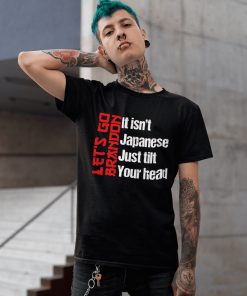 Let’s Go Brandon It Isn’t Japanese Just Tilt Your Head T-Shirt