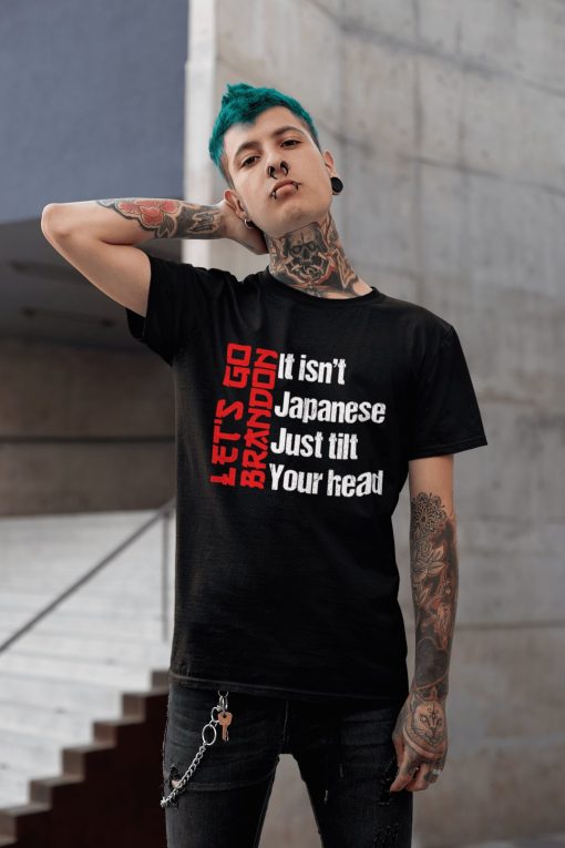 Let’s Go Brandon It Isn’t Japanese Just Tilt Your Head T-Shirt