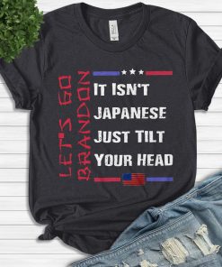 Let’s Go Brandon It Isn’t Japanese Just Tilt Your Head Unisex T-Shirt