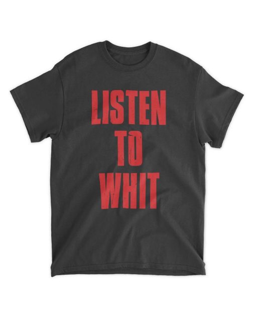 Listen To Whit Shirt