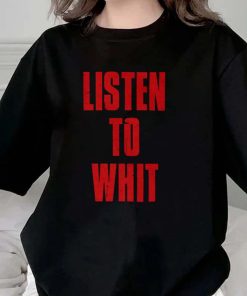 Listen To Whit Shirt