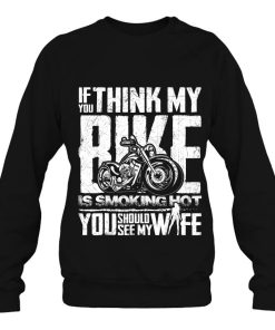 Mens If You Think My Bike Is Smoking Hot Should See Wife Shirt