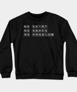 No Shirt Shoes Problem Funny For Man And Women Crewneck Sweatshirt