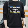 Nobody Is Gonna Break Us Shirt