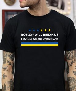 Nobody Will Break Us We Are Ukrainians Shirt Nobody Will Break Us We Are Ukrainians Shirt