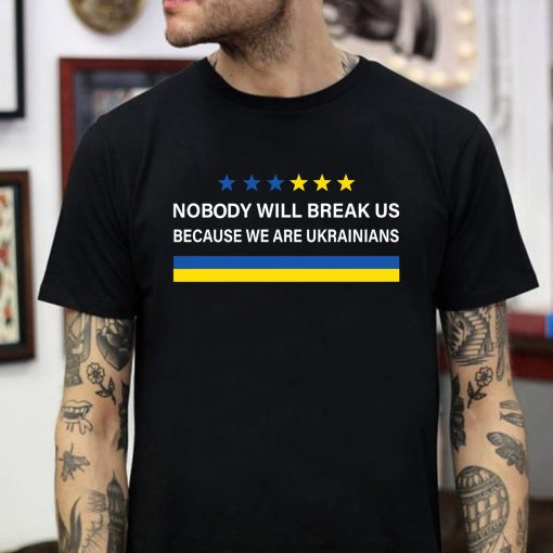 Nobody Will Break Us We Are Ukrainians Shirt