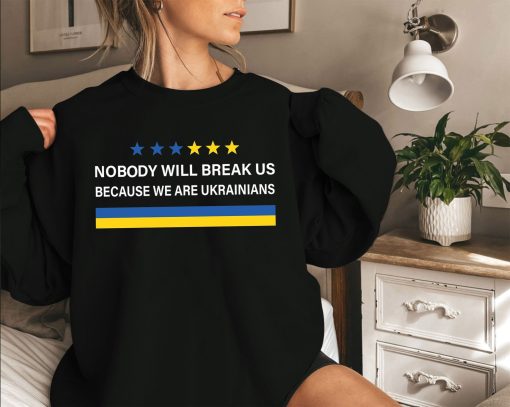 Nobody Will Break Us We Are Ukrainians Shirt