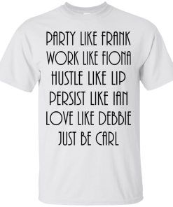 Party like Frank – work like Fiona – Hustle like Lip shirt, hoodie