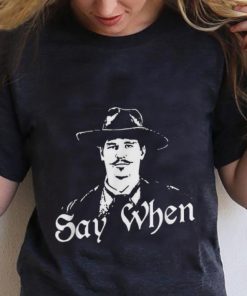 Premium Doc Holliday Say When Tombstone 1993 Shirt
