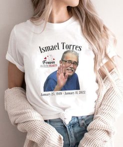Rip Ismael Torres 1949-2022 Forever In Our Hearts Shirt