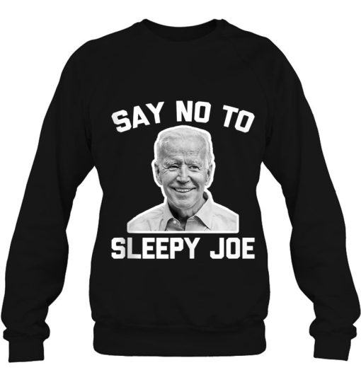 Say No To Sleepy Joe Funny Saying Novelty Biden Sweatshirt