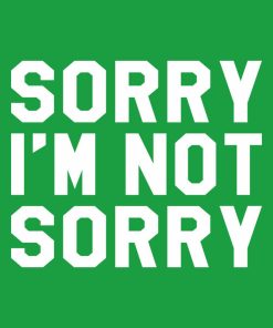 Sorry – I’m not sorry