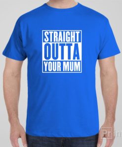 Straight outta your mum – T-shirt