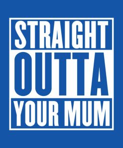 Straight outta your mum – T-shirt