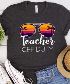 Teacher Off Duty Shirt Last Day Of School