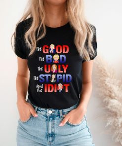 The Good Bad Ugly Stupid Idiot Shirt