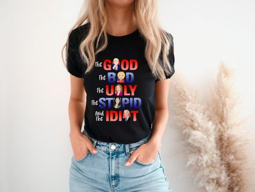 The Good Bad Ugly Stupid Idiot Shirt