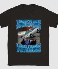 Things To Do In Pennsylvania Drive Through Potholes Shirt