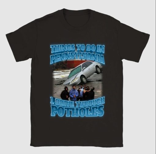 Things To Do In Pennsylvania Drive Through Potholes Shirt