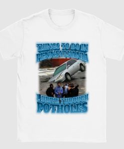 Things To Do In Pennsylvania Drive Through Potholes Shirt