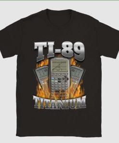 Ti-89 Titanium Got Me Calculating Shirt