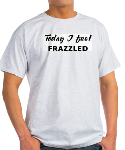 Today I Feel Frazzled T-Shirt Mrs. F