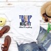 Trump Was Right About Everything T Shirt