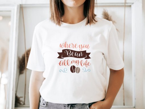 Valentine Quote Shirt Where You Bean All My Life