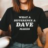 What a difference a DAVE makes Shirt