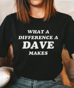 What a difference a DAVE makes Shirt