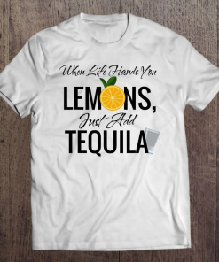 When Life Hands You Lemons Just Add Tequila T-shirt