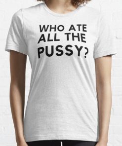 Who Ate All The Pussy Shirt