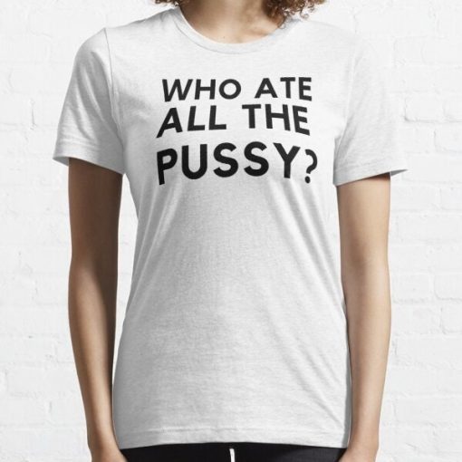 Who Ate All The Pussy Shirt