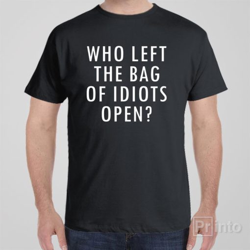 Who left the bag of idiots open – T-shirt