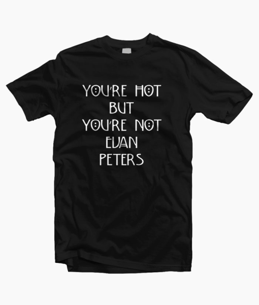 You’re Hot But Not Evan Peters T-Shirt